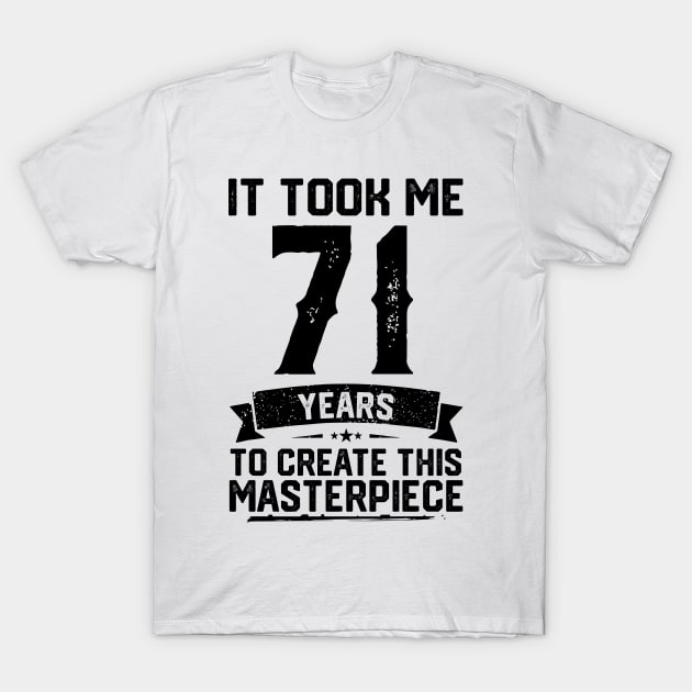 It Took Me 71 Years To Create This Masterpiece 71st Birthday T-Shirt by ClarkAguilarStore